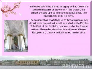In the course of time, the Hermitage grew into one of the greatest museums of th