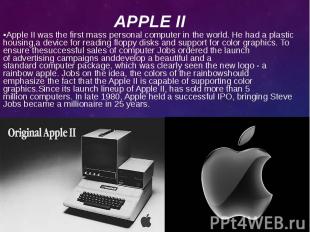 Apple II&nbsp;was the first&nbsp;mass&nbsp;personal computer&nbsp;in the world.&