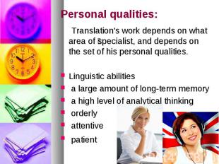 Personal qualities: Translation's work depends on what area of specialist, and d