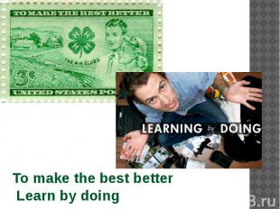 To make the best better Learn by doing