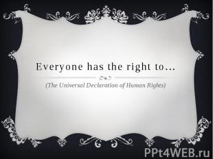 Everyone has the right to… (The Universal Declaration of Human Rights)