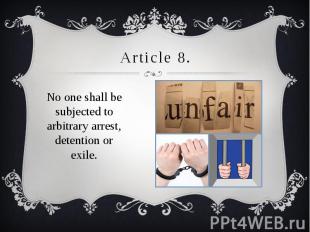 Article 8. No one shall be subjected to arbitrary arrest, detention or exile.