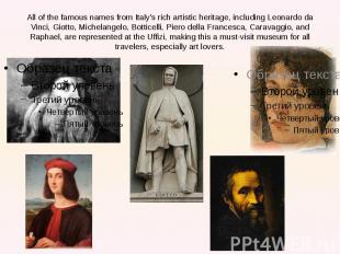 All of the famous names from Italy's rich artistic heritage, including Leonardo