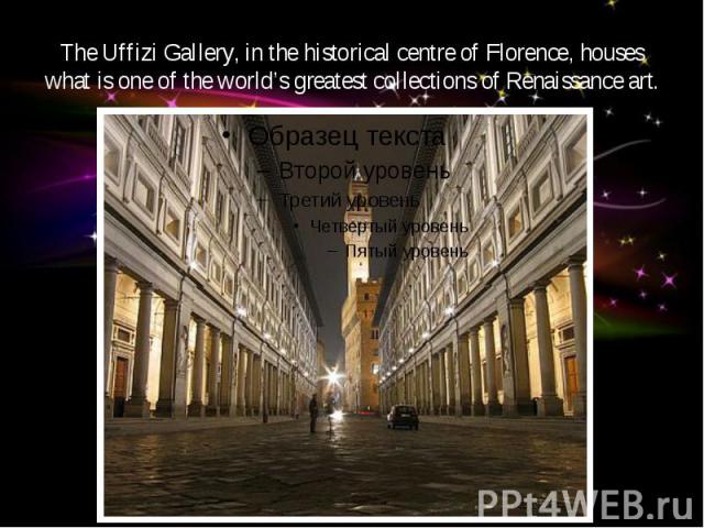 The Uffizi Gallery, in the historical centre of Florence, houses what is one of the world’s greatest collections of Renaissance art.