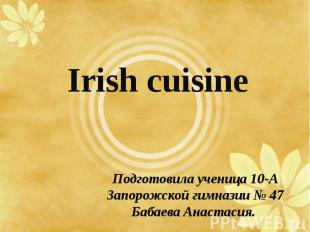 Irish cuisine Подготовила ученица 10-А Запорожской гимназии № 47 Бабаева Анастас
