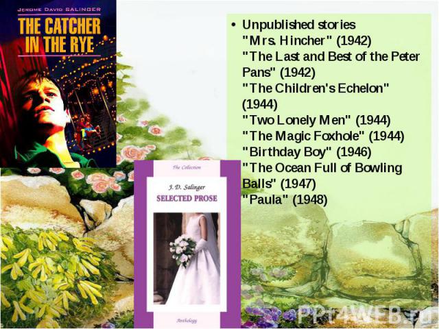 Unpublished stories "Mrs. Hincher" (1942) "The Last and Best of the Peter Pans" (1942) "The Children's Echelon" (1944) "Two Lonely Men" (1944) "The Magic Foxhole" (1944) "Birthday Boy" (194…