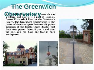 8. Three hundred years ago Greenwich was a village and now it is a part of Londo