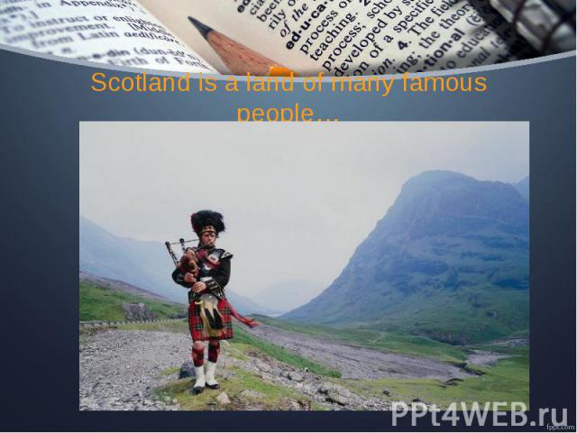 Scotland is a land of many famous people…