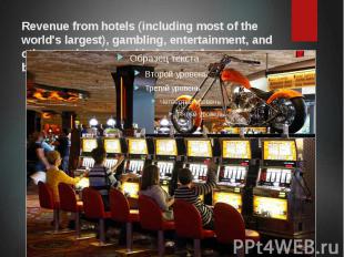 Revenue from hotels (including most of the world's largest), gambling, entertain