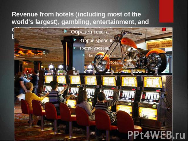 Revenue from hotels (including most of the world's largest), gambling, entertainment, and other tourist-oriented industries forms the backbone of the economy.