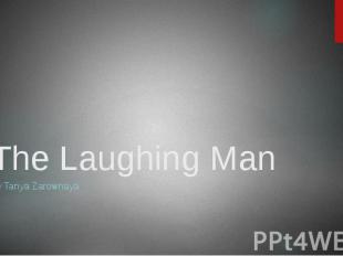 The Laughing Man By Tanya Zarownaya