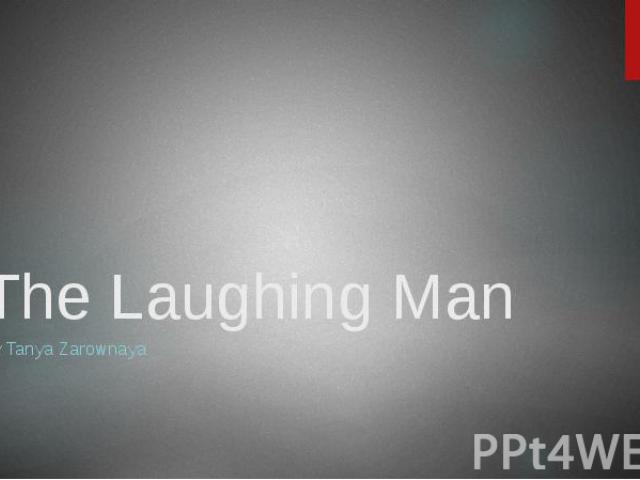 The Laughing Man By Tanya Zarownaya