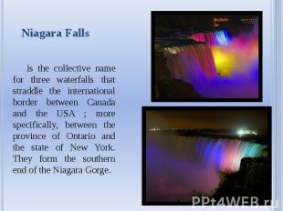 Niagara Falls is the collective name for three waterfalls that straddle the inte