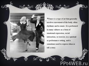 Dance is a type of art that generally involves movement of the body, often rhyth