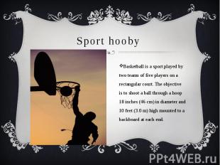 Sport hooby Basketball is a sport played by two teams of five players on a recta