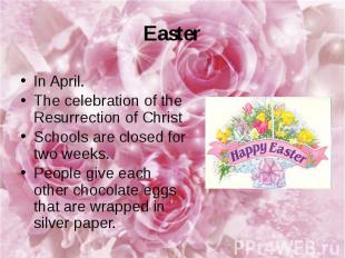 Easter In April. The celebration of the Resurrection of Christ Schools are close