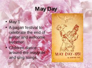 May Day May 1 A pagan festival to celebrate the end of winter and welcome summer