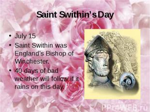 Saint Swithin’s Day July 15 Saint Swithin was England’s Bishop of Winchester. 40