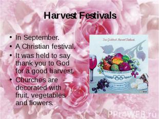 Harvest Festivals In September. A Christian festival. It was held to say thank y