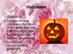 Halloween October 31 A pagan festival celebrates the return of the souls that vi