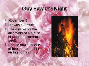 Guy Fawke’s Night November 5 He was a terrorist. The day marks the discovery of