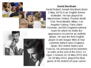 David Beckham David Robert Joseph Beckham (born 2 May 1975) is an English former
