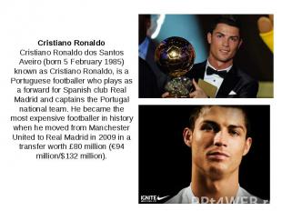 Cristiano Ronaldo Cristiano Ronaldo dos Santos Aveiro (born 5 February 1985) kno