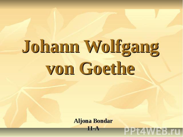 Johann Wolfgang von Goethe Aljona Bondar 11-A