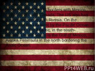 In the south of the US borders with Mexico, to the north - with Canada. The US a
