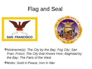 Flag and Seal Nickname(s):&nbsp;The City by the Bay;&nbsp;Fog City;&nbsp;San Fra