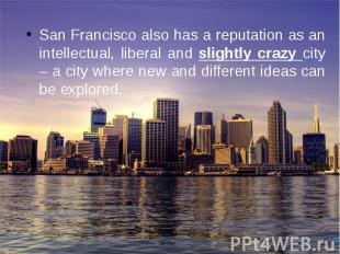 San Francisco also has a reputation as an intellectual, liberal and slightly cra