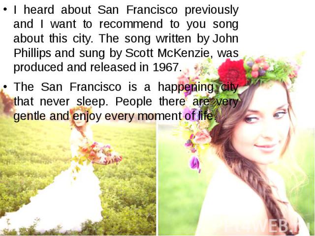I heard about San Francisco previously and I want to recommend to you song about this city. The song written by John Phillips and sung by Scott McKenzie, was produced and released in 1967. I heard about San Francisco previously and I …