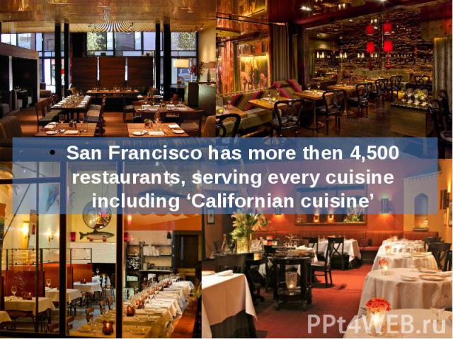 San Francisco has more then 4,500 restaurants, serving every cuisine including ‘Californian cuisine’ San Francisco has more then 4,500 restaurants, serving every cuisine including ‘Californian cuisine’