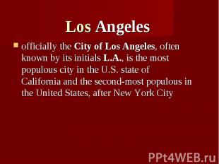 Los Angeles officially the&nbsp;City of Los Angeles, often known by its initials
