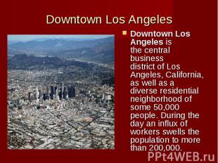 Downtown Los Angeles Downtown Los Angeles&nbsp;is the&nbsp;central business dist
