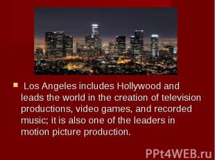 &nbsp;Los Angeles includes&nbsp;Hollywood&nbsp;and leads the world in the creati