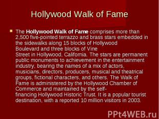 Hollywood Walk of Fame The&nbsp;Hollywood Walk of Fame&nbsp;comprises more than