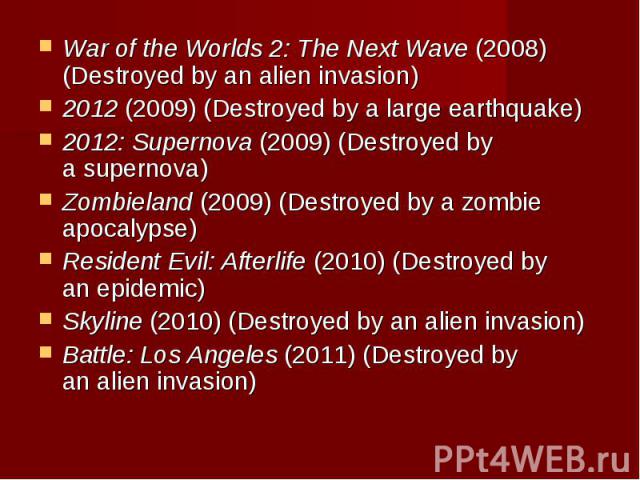 War of the Worlds 2: The Next Wave (2008) (Destroyed by an alien invasion) War of the Worlds 2: The Next Wave (2008) (Destroyed by an alien invasion) 2012 (2009) (Destroyed by a large earthquake) 2012: Supernova (2…