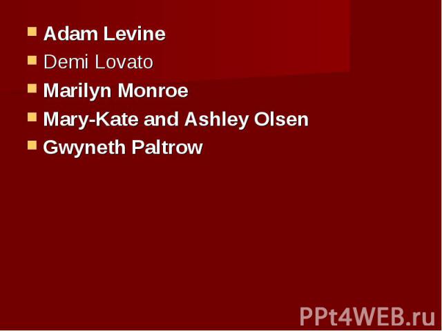 Adam Levine Adam Levine Demi Lovato Marilyn Monroe Mary-Kate and Ashley Olsen Gwyneth Paltrow    