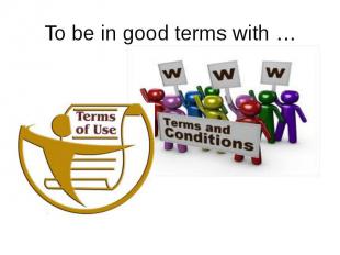To be in good terms with …