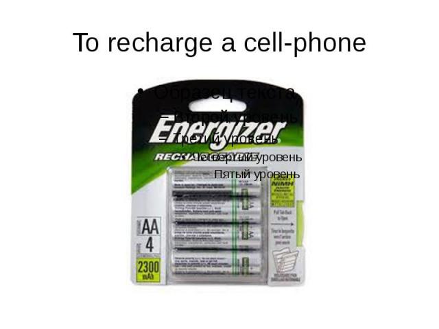 To recharge a cell-phone