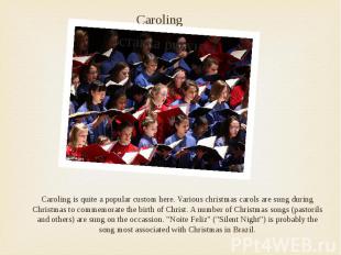 Caroling Caroling is quite a popular custom here. Various christmas carols are s