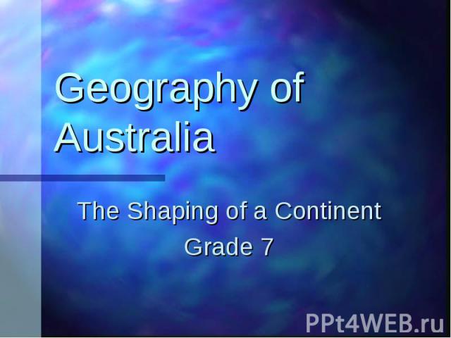 Geography of Australia The Shaping of a Continent Grade 7