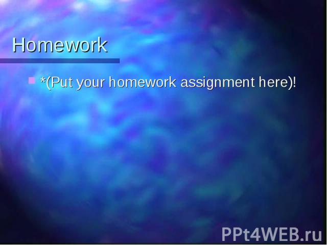Homework *(Put your homework assignment here)!