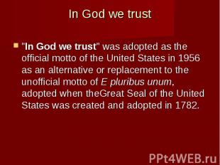 In God we trust &quot;In God we trust&quot; was adopted as the official&nbsp;mot