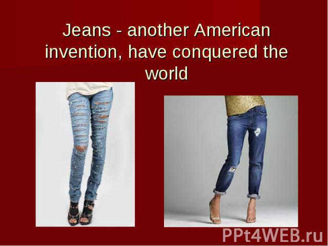 Jeans - another American invention, have conquered the world