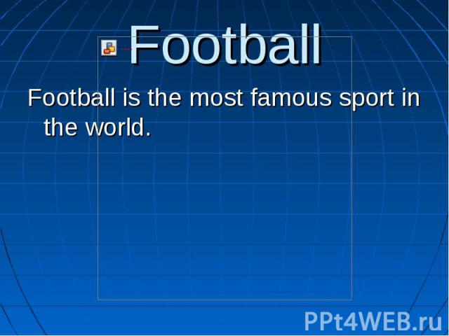Football Football is the most famous sport in the world.