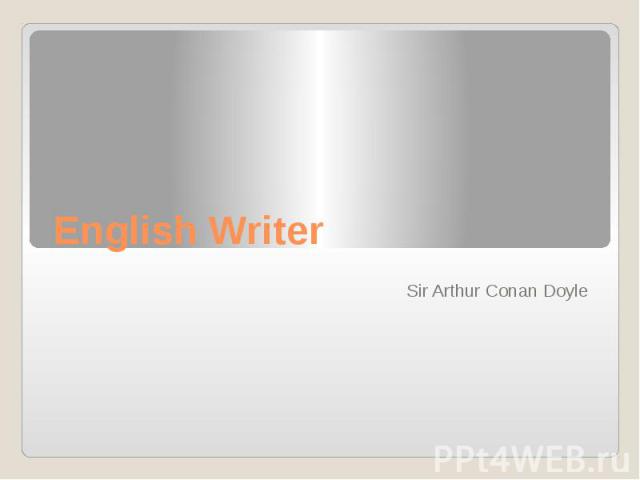 English Writer Sir Arthur Conan Doyle