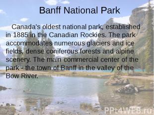 Banff National Park Canada's oldest national park, established in 1885 in the Ca