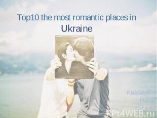 Top10 the most romantic places in Ukraine Kuznetsova Polina Grop 42